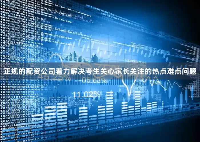正规的配资公司着力解决考生关心家长关注的热点难点问题