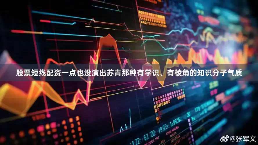 股票短线配资一点也没演出苏青那种有学识、有棱角的知识分子气质