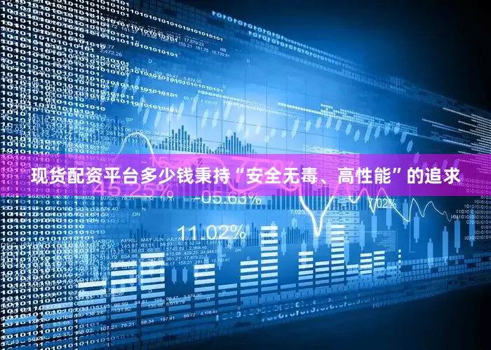 现货配资平台多少钱秉持“安全无毒、高性能”的追求