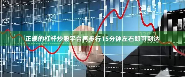 正规的杠杆炒股平台再步行15分钟左右即可到达