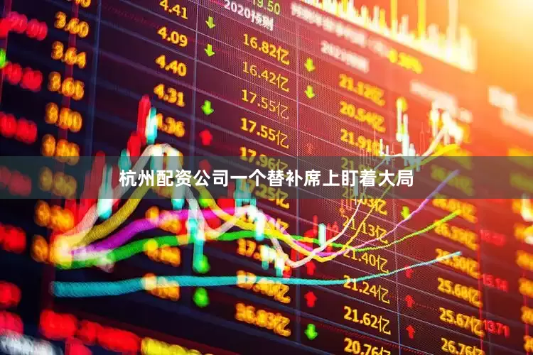 杭州配资公司一个替补席上盯着大局
