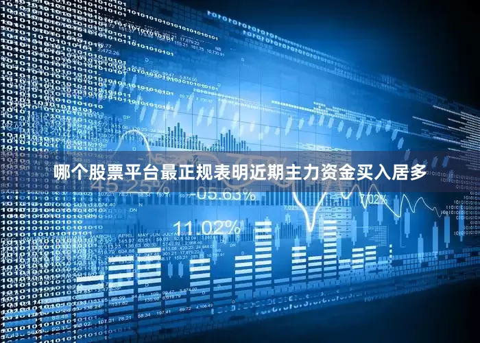 哪个股票平台最正规表明近期主力资金买入居多