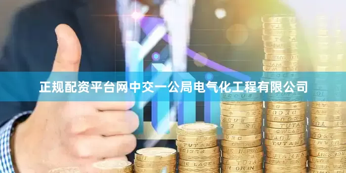 正规配资平台网中交一公局电气化工程有限公司