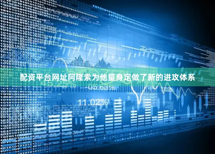 配资平台网址阿隆索为他量身定做了新的进攻体系