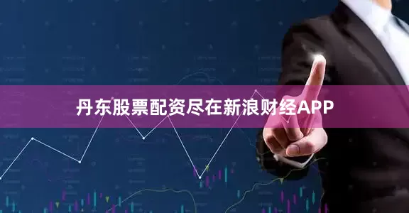 丹东股票配资尽在新浪财经APP