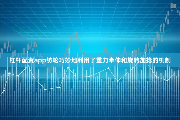 杠杆配资app纺轮巧妙地利用了重力牵伸和旋转加捻的机制