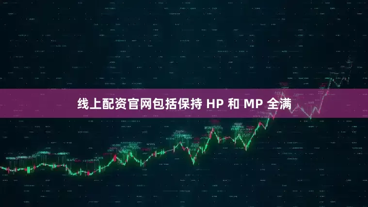 线上配资官网包括保持 HP 和 MP 全满