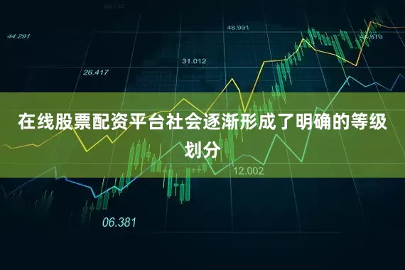 在线股票配资平台社会逐渐形成了明确的等级划分